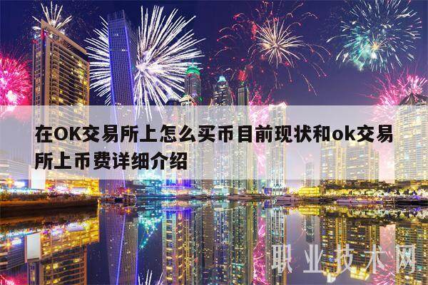 在OK交易所上怎么买币目前现状和ok交易所上币费详细介绍-第1张图片-芝麻交易所下载